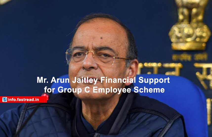 Mr. Arun Jaitley Financial Support for Group C Employee Scheme