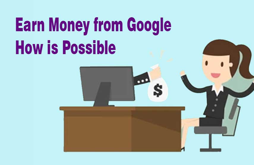 Earn Money from Google How is Possible